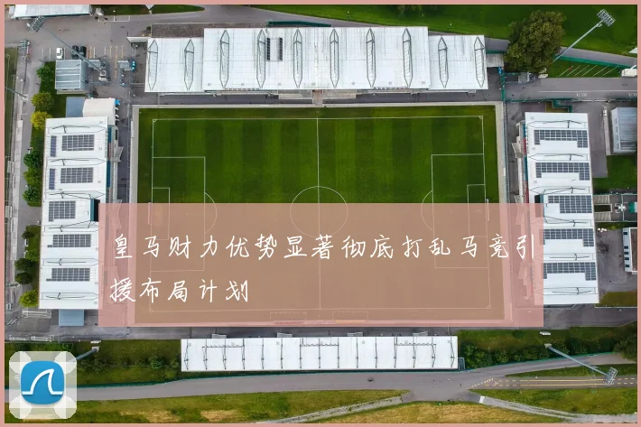 皇马财力优势显著彻底打乱马竞引援布局计划